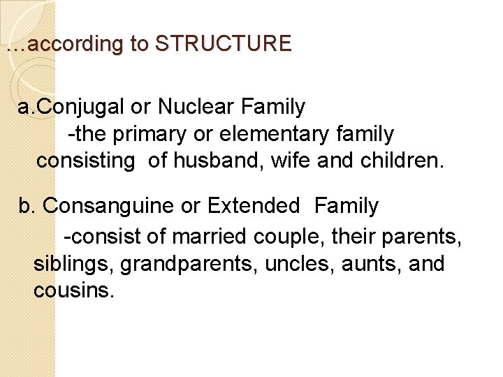 …according to STRUCTURE a. Conjugal or Nuclear Family -the primary or elementary family consisting