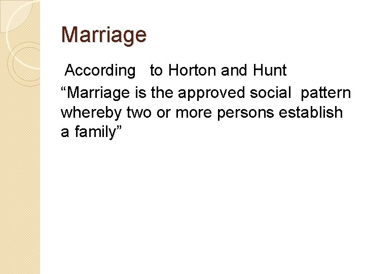 Marriage According to Horton and Hunt “Marriage is the approved social pattern whereby two