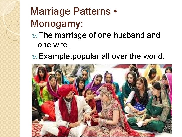 Marriage Patterns • Monogamy: The marriage of one husband one wife. Example: popular all