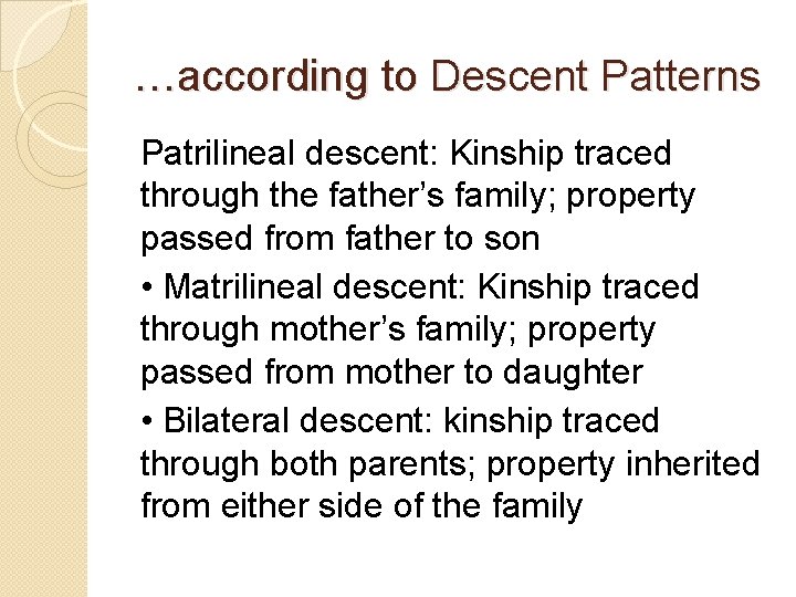 …according to Descent Patterns Patrilineal descent: Kinship traced through the father’s family; property passed
