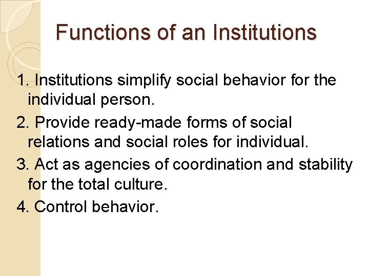 Functions of an Institutions 1. Institutions simplify social behavior for the individual person. 2.