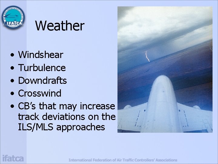 Weather • • • Windshear Turbulence Downdrafts Crosswind CB’s that may increase track deviations