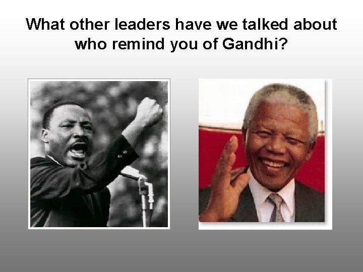 What other leaders have we talked about who remind you of Gandhi? 