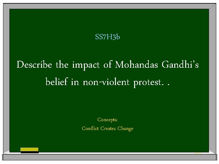 SS 7 H 3 b Describe the impact of Mohandas Gandhi’s belief in non-violent