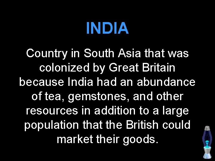 INDIA Country in South Asia that was colonized by Great Britain because India had
