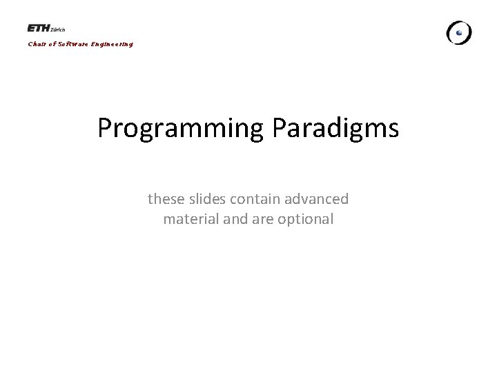 Chair of Software Engineering Programming Paradigms these slides contain advanced material and are optional