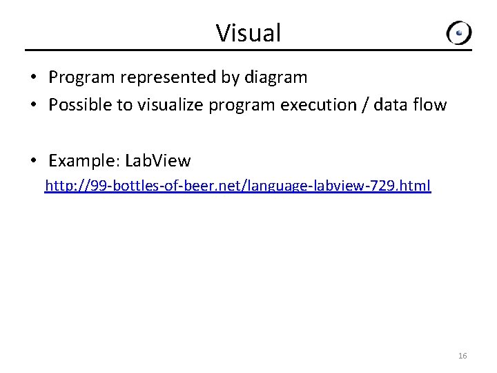 Visual • Program represented by diagram • Possible to visualize program execution / data
