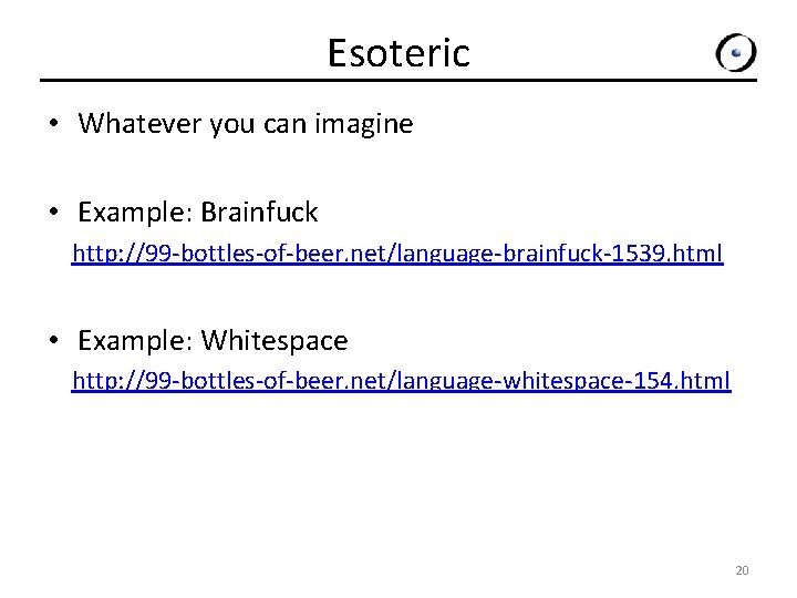 Esoteric • Whatever you can imagine • Example: Brainfuck http: //99 -bottles-of-beer. net/language-brainfuck-1539. html