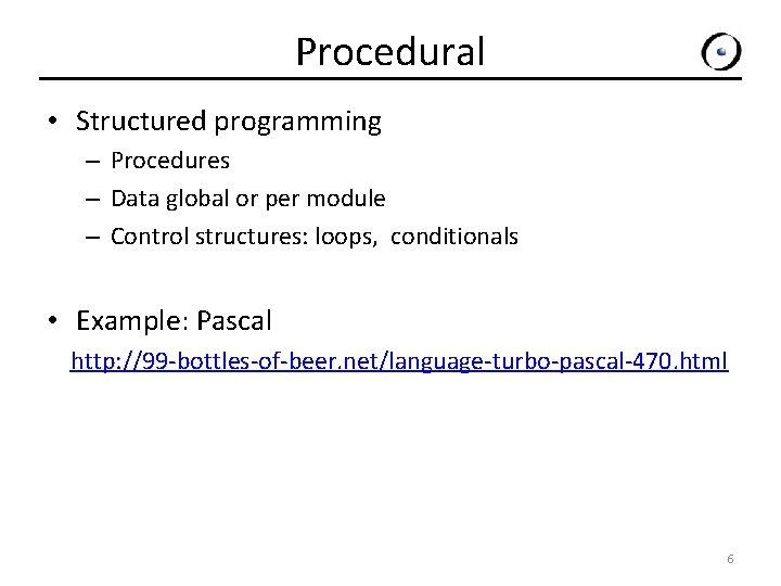 Procedural • Structured programming – Procedures – Data global or per module – Control