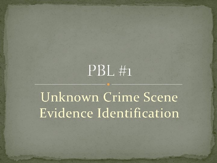 PBL #1 Unknown Crime Scene Evidence Identification 