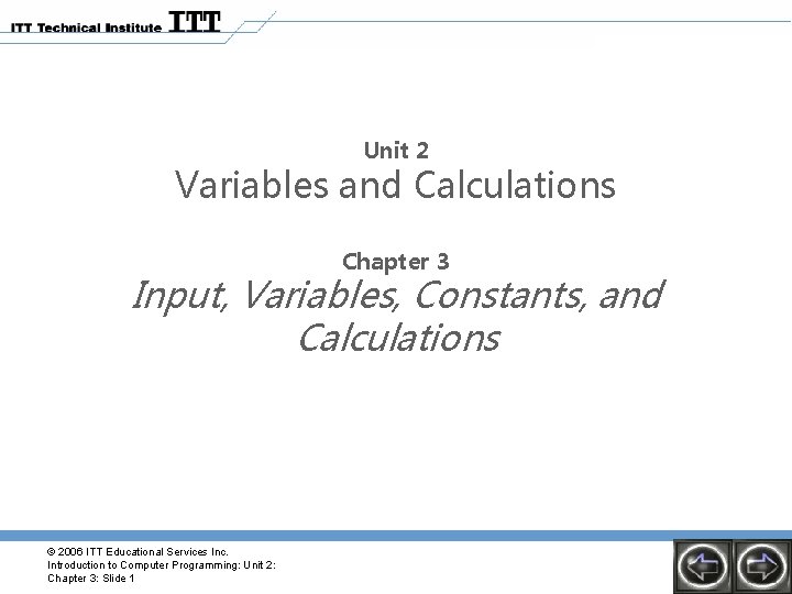 Unit 2 Variables and Calculations Chapter 3 Input, Variables, Constants, and Calculations © 2006
