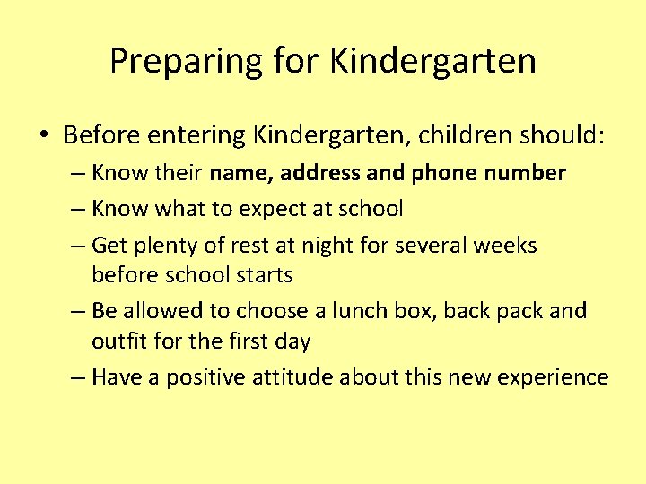 Preparing for Kindergarten • Before entering Kindergarten, children should: – Know their name, address