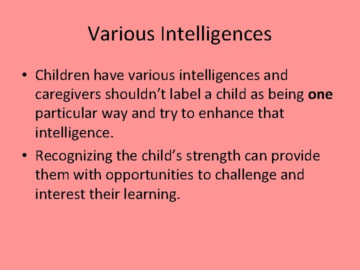 Various Intelligences • Children have various intelligences and caregivers shouldn’t label a child as