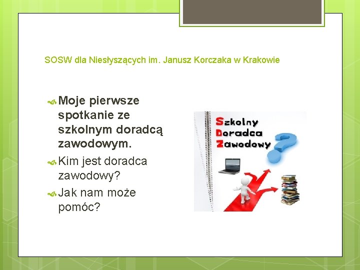 SOSW dla Niesłyszących im. Janusz Korczaka w Krakowie Moje pierwsze spotkanie ze szkolnym doradcą