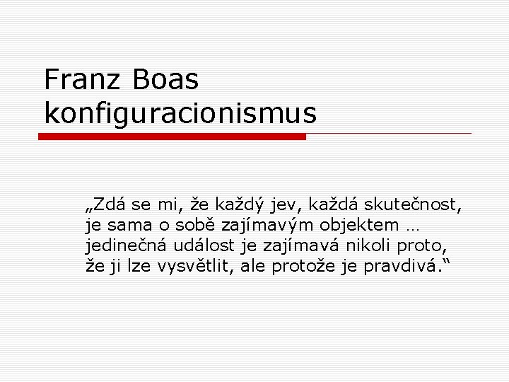 Franz Boas konfiguracionismus „Zdá se mi, že každý jev, každá skutečnost, je sama o