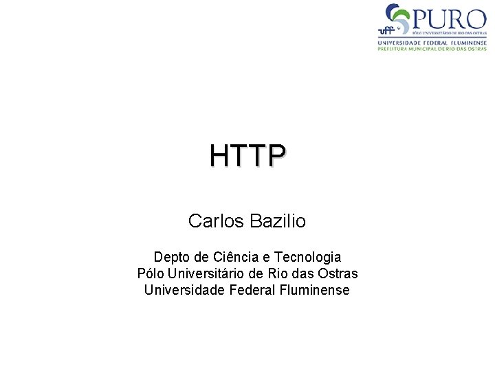 HTTP Carlos Bazilio Depto de Ciência e Tecnologia Pólo Universitário de Rio das Ostras
