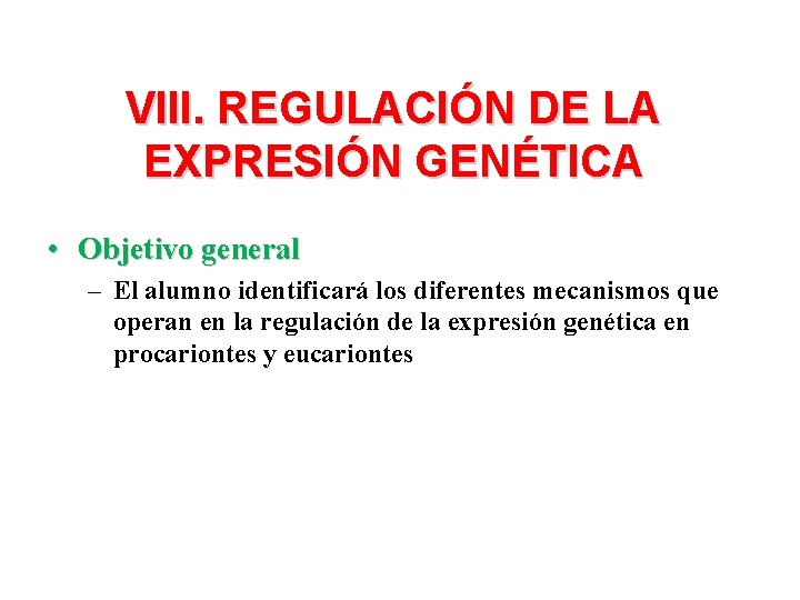 VIII. REGULACIÓN DE LA EXPRESIÓN GENÉTICA • Objetivo general – El alumno identificará los