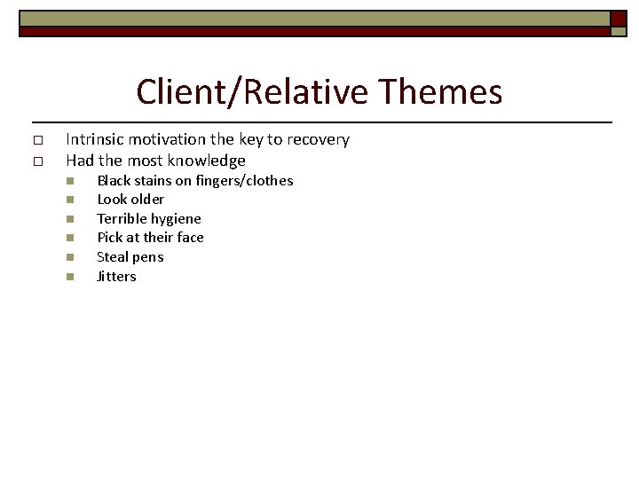 Client/Relative Themes o o Intrinsic motivation the key to recovery Had the most knowledge