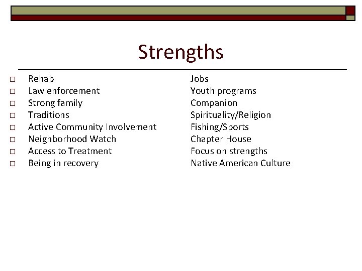 Strengths o o o o Rehab Law enforcement Strong family Traditions Active Community Involvement