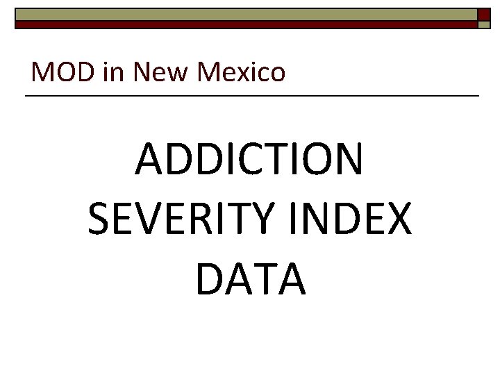 MOD in New Mexico ADDICTION SEVERITY INDEX DATA 