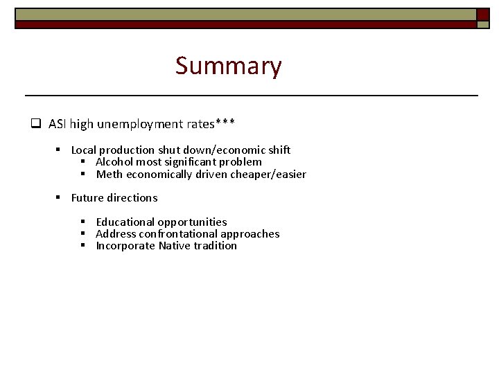 Summary q ASI high unemployment rates*** § Local production shut down/economic shift § Alcohol