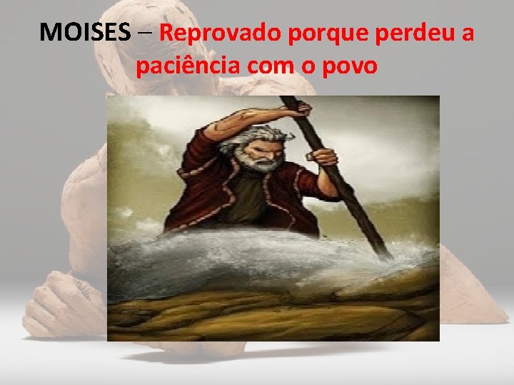 MOISES – Reprovado porque perdeu a paciência com o povo 