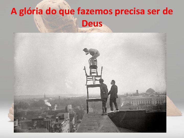 A glória do que fazemos precisa ser de Deus 