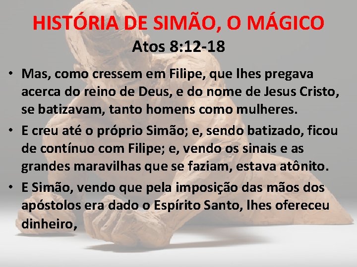HISTÓRIA DE SIMÃO, O MÁGICO Atos 8: 12 -18 • Mas, como cressem em