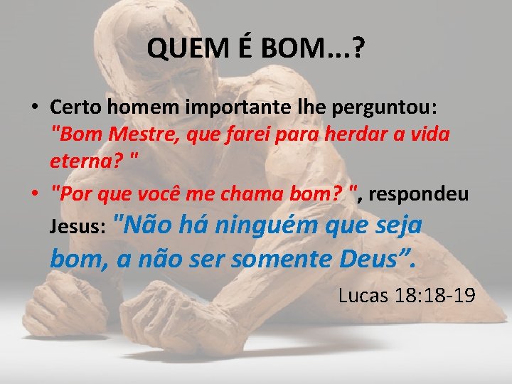 QUEM É BOM. . . ? • Certo homem importante lhe perguntou: "Bom Mestre,