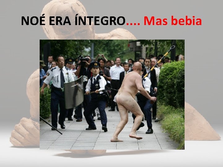 NOÉ ERA ÍNTEGRO. . Mas bebia 