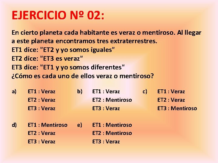 EJERCICIO Nº 02: En cierto planeta cada habitante es veraz o mentiroso. Al llegar