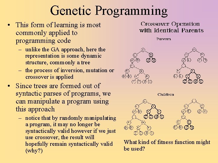 Genetic Programming • This form of learning is most commonly applied to programming code