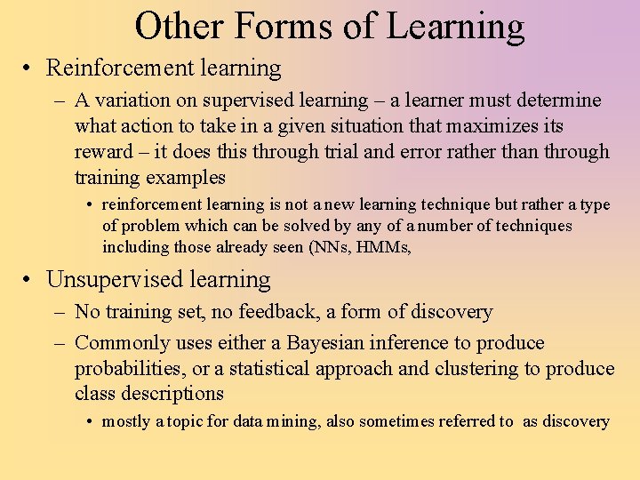 Other Forms of Learning • Reinforcement learning – A variation on supervised learning –