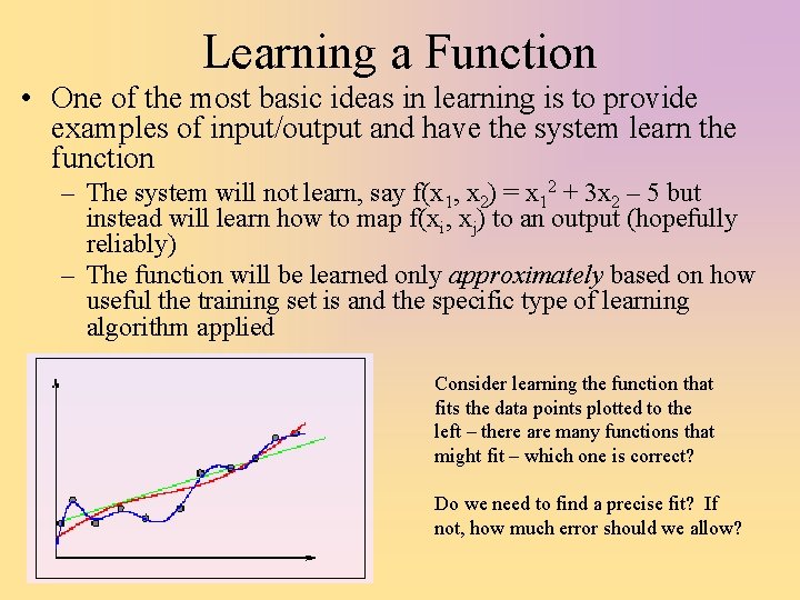 Learning a Function • One of the most basic ideas in learning is to