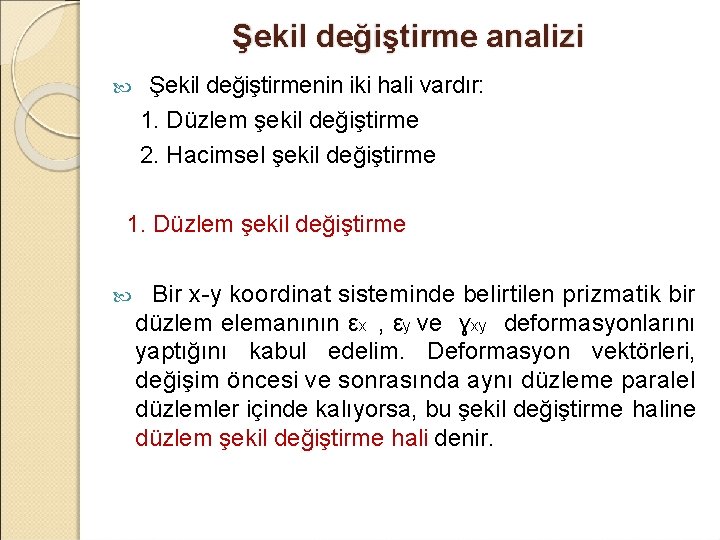 Şekil değiştirme analizi Şekil değiştirmenin iki hali vardır: 1. Düzlem şekil değiştirme 2. Hacimsel