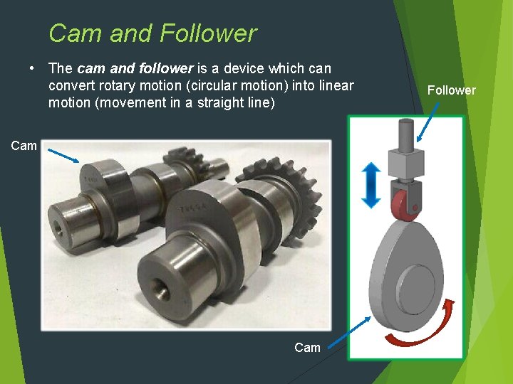 Cam and Follower • The cam and follower is a device which can convert