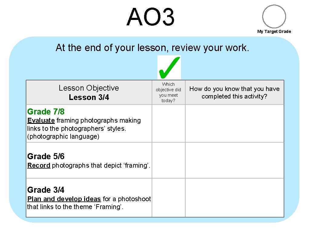 AO 3 My Target Grade At the end of your lesson, review your work.