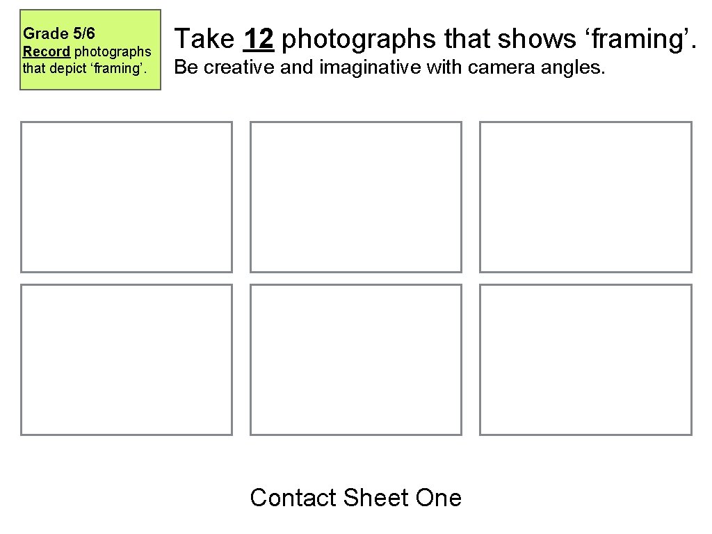 Grade 5/6 Record photographs that depict ‘framing’. Take 12 photographs that shows ‘framing’. Be