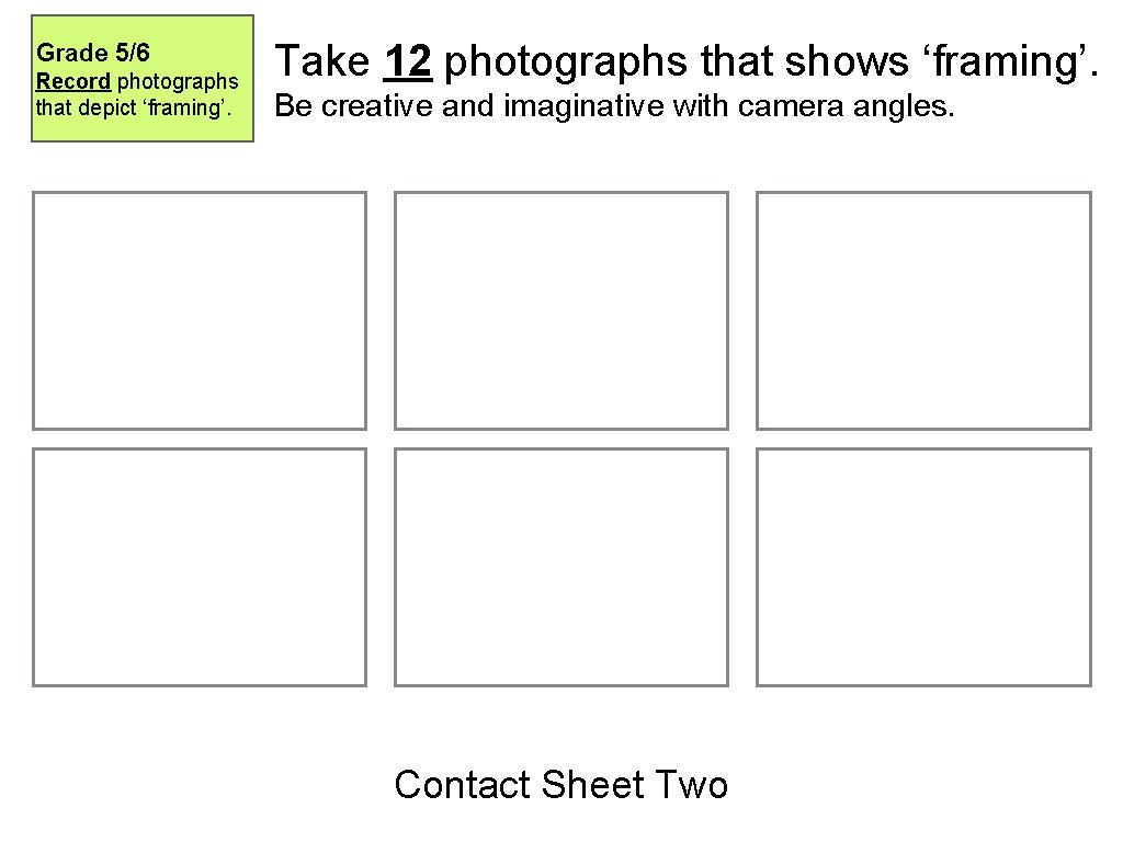 Grade 5/6 Record photographs that depict ‘framing’. Take 12 photographs that shows ‘framing’. Be