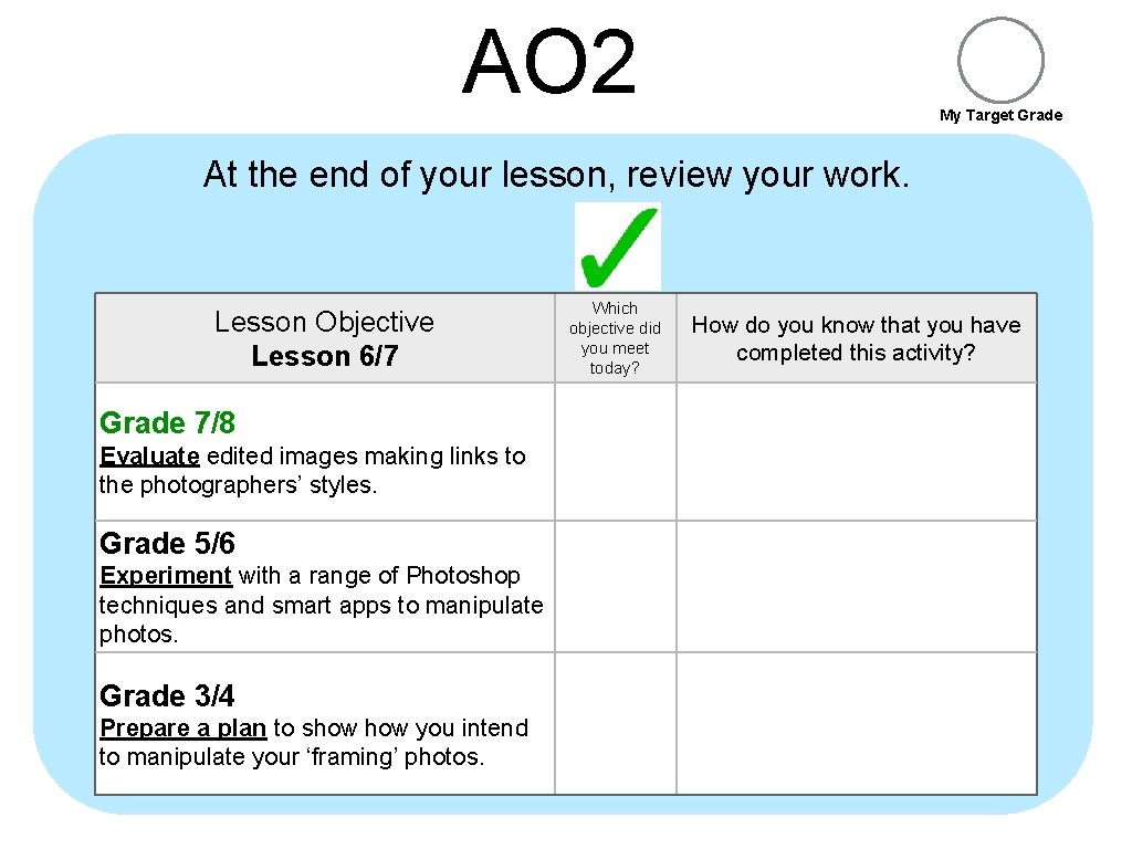 AO 2 My Target Grade At the end of your lesson, review your work.