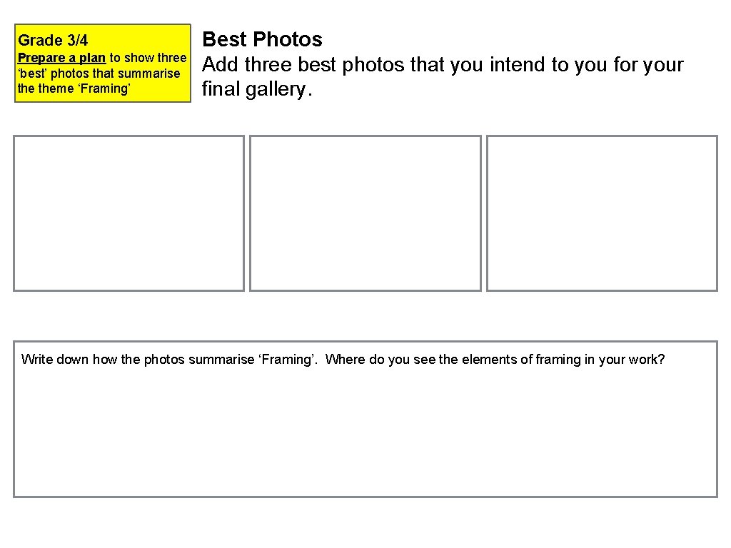 Grade 3/4 Prepare a plan to show three ‘best’ photos that summarise theme ‘Framing’