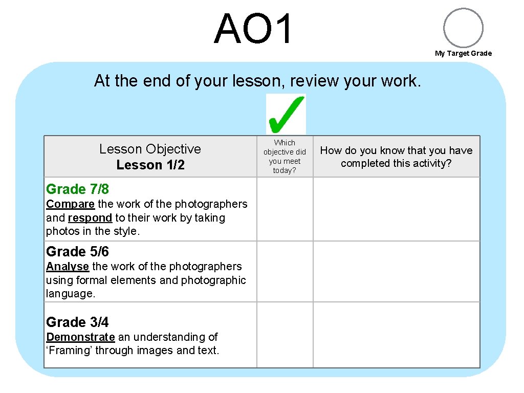 AO 1 My Target Grade At the end of your lesson, review your work.