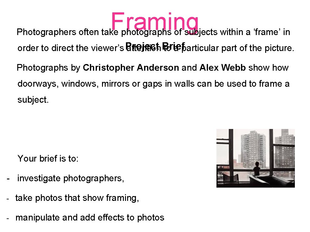 Framing Photographers often take photographs of subjects within a ‘frame’ in order to direct