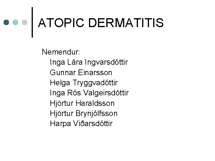 ATOPIC DERMATITIS Nemendur: Inga Lára Ingvarsdóttir Gunnar Einarsson Helga Tryggvadóttir Inga Rós Valgeirsdóttir Hjörtur