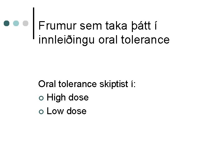 Frumur sem taka þátt í innleiðingu oral tolerance Oral tolerance skiptist í: ¢ High