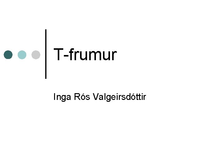 T-frumur Inga Rós Valgeirsdóttir 