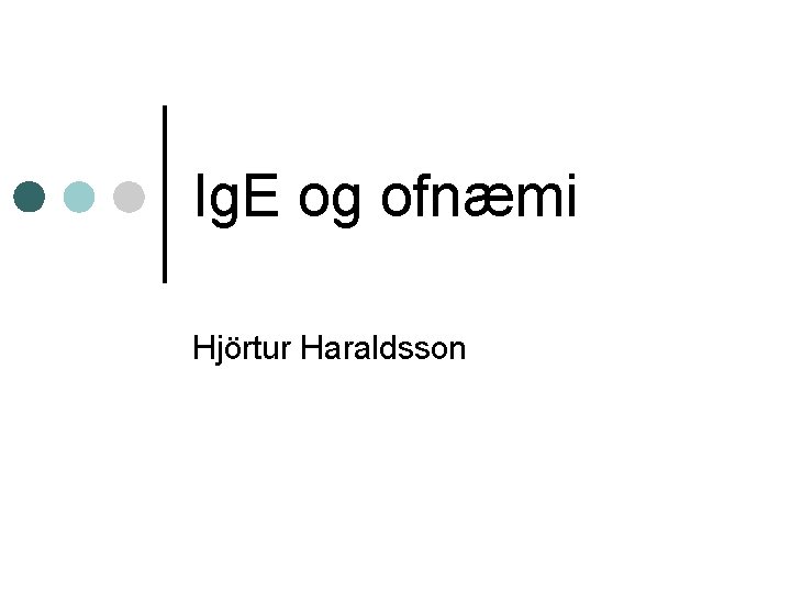 Ig. E og ofnæmi Hjörtur Haraldsson 
