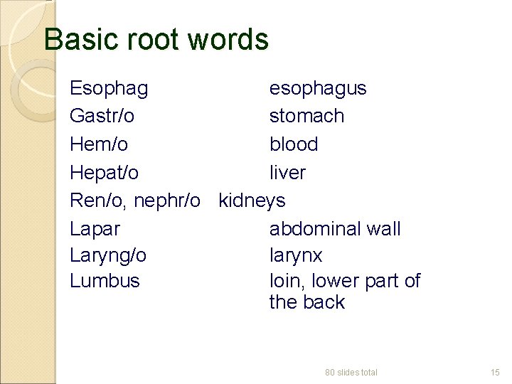 Basic root words Esophag esophagus Gastr/o stomach Hem/o blood Hepat/o liver Ren/o, nephr/o kidneys