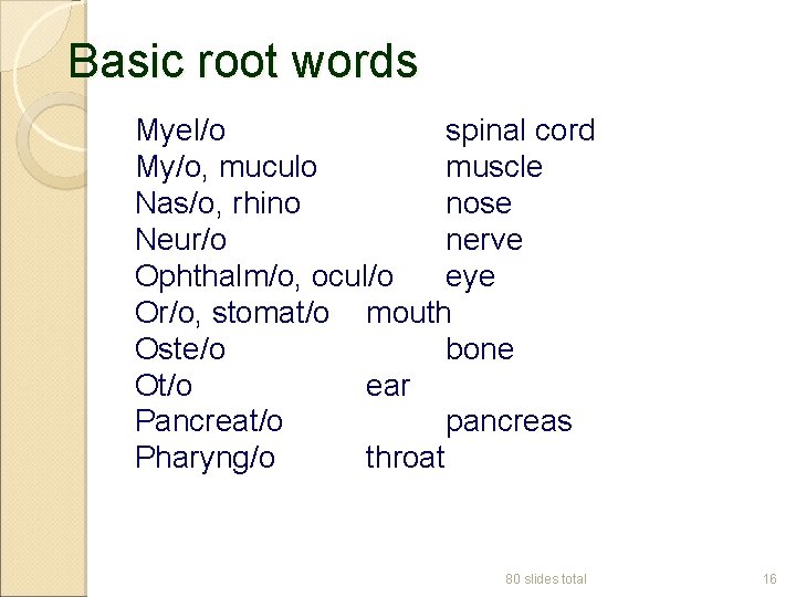 Basic root words Myel/o spinal cord My/o, muculo muscle Nas/o, rhino nose Neur/o nerve