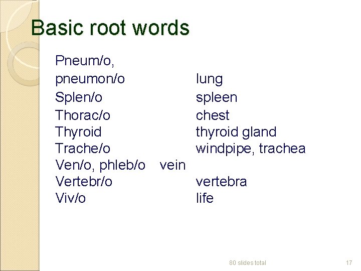 Basic root words Pneum/o, pneumon/o Splen/o Thorac/o Thyroid Trache/o Ven/o, phleb/o Vertebr/o Viv/o lung